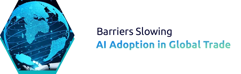 Barriers Slowing AI Adoption in Global Trade