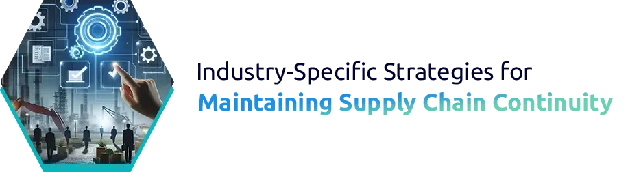 Industry-Specific Strategies for Maintaining Supply Chain Continuity