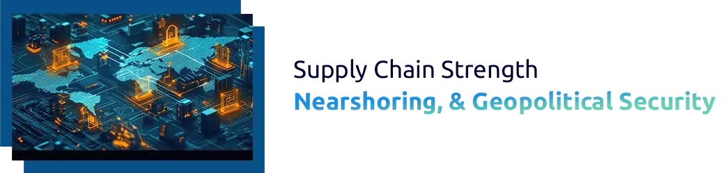 Supply Chain Strength, Nearshoring, & Geopolitical Security