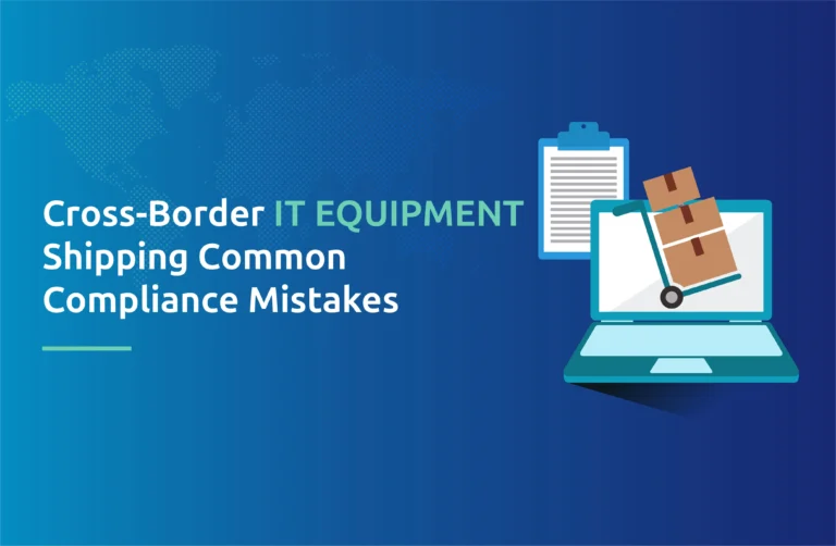 Cross-Border IT Equipment Shipping: Common Compliance Mistakes