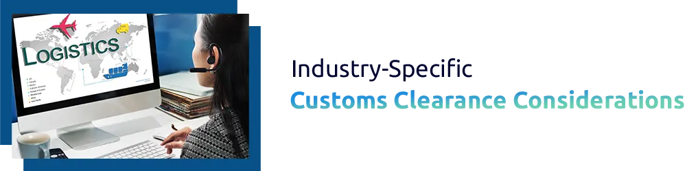Industry-Specific Customs Clearance Considerations