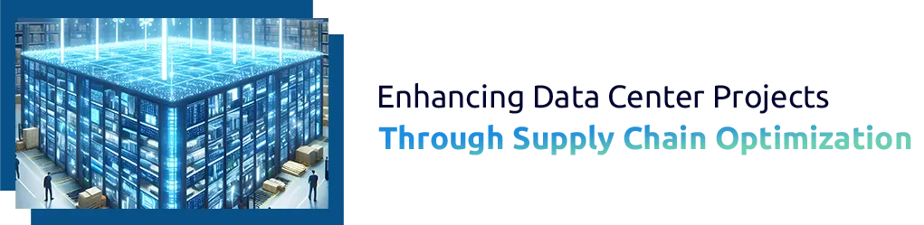 Enhancing Data Center Projects Through Supply Chain Optimization