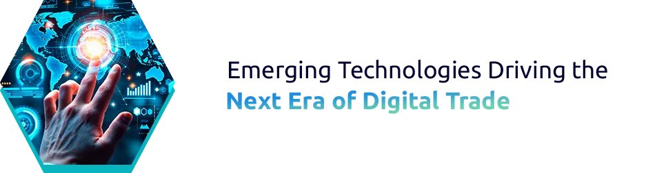 Emerging Technologies Driving the Next Era of Digital Trade