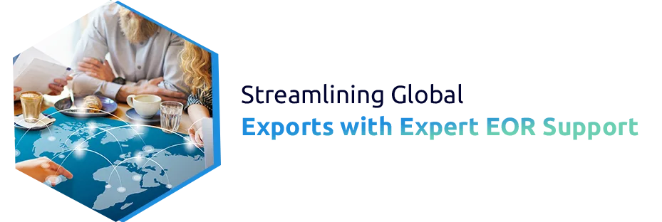 Streamlining Global Exports with Expert EOR Support