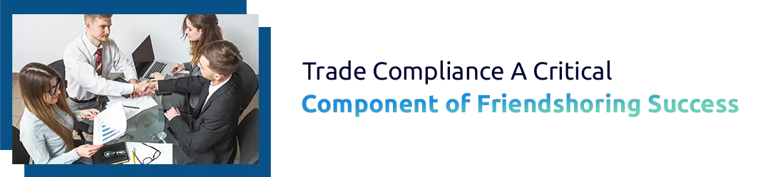 Trade Compliance: A Critical Component of Friendshoring Success