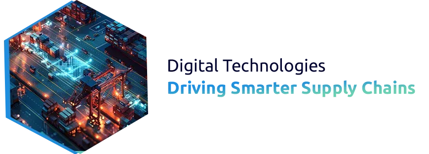 Digital Technologies Driving Smarter Supply Chains