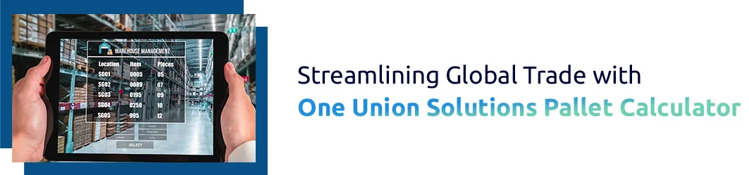 Streamlining Global Trade with One Union Solutions Pallet Calculator