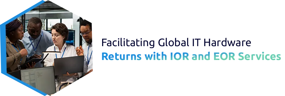 Facilitating Global IT Hardware Returns with IOR and EOR Services