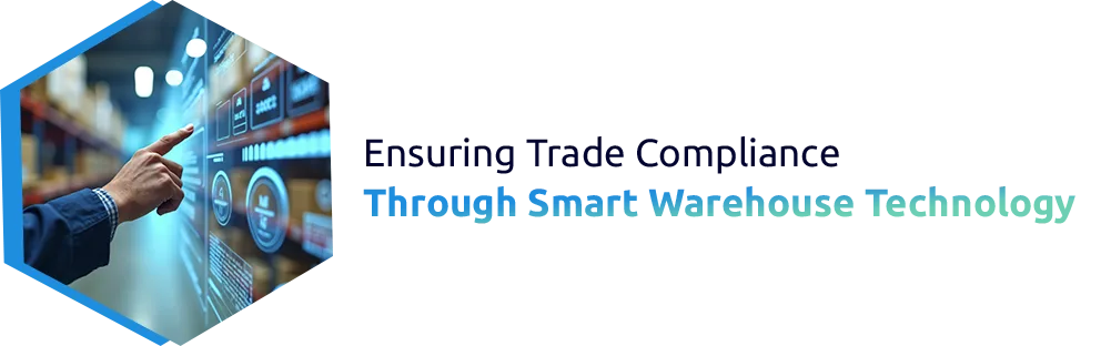 Ensuring Trade Compliance Through Smart Warehouse Technology
