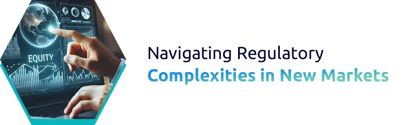 Navigating Regulatory Complexities in New Markets