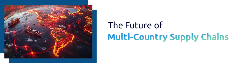 The Future of Multi-Country Supply Chains