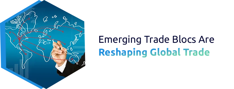 Emerging Trade Blocs Are Reshaping Global Trade