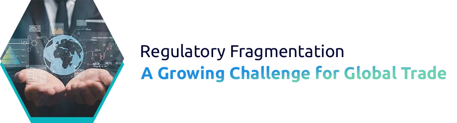 Regulatory Fragmentation: A Growing Challenge for Global Trade