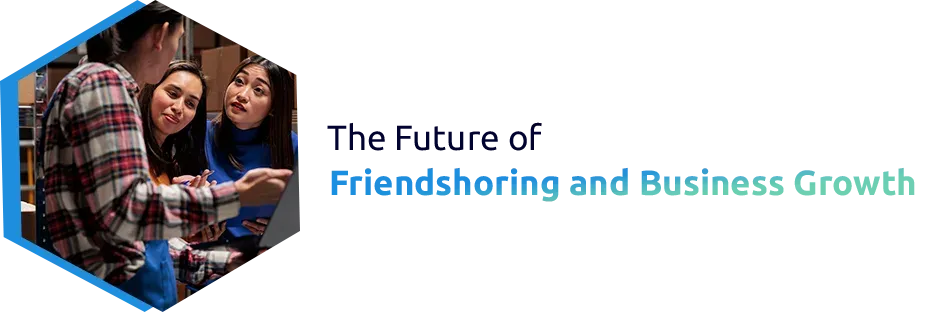 The Future of Friendshoring and Business Growth