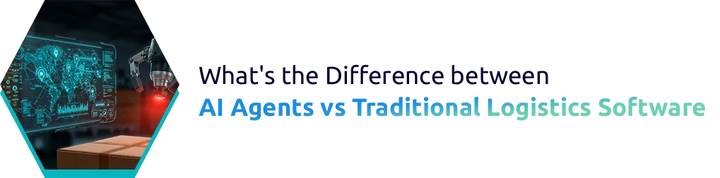 What's the Difference between AI Agents vs Traditional Logistics Software