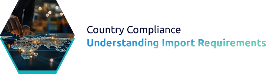 Country Compliance: Understanding Import Requirements