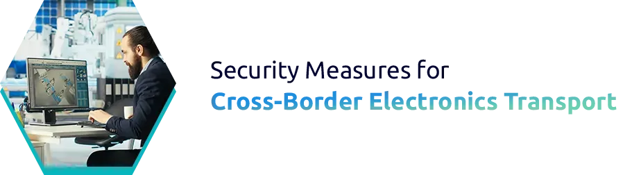 Security Measures for Cross-Border Electronics Transport