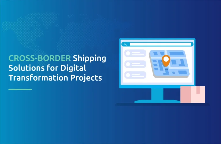 Cross-Border Shipping Solutions for Digital Transformation Projects