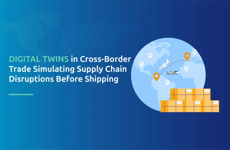 Digital Twins in Cross-Border Trade: Simulating Supply Chain Disruptions Before Shipping