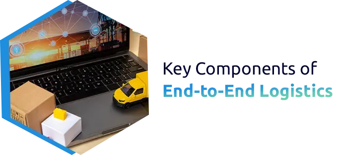 Key Components of End-to-End Logistics