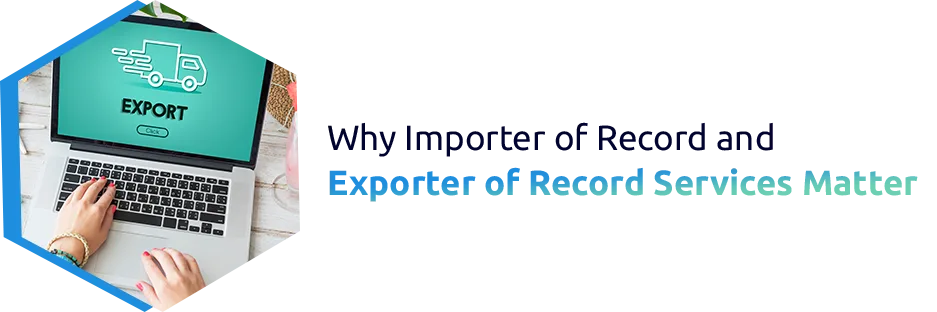 Why Importer of Record and Exporter of Record Services Matter