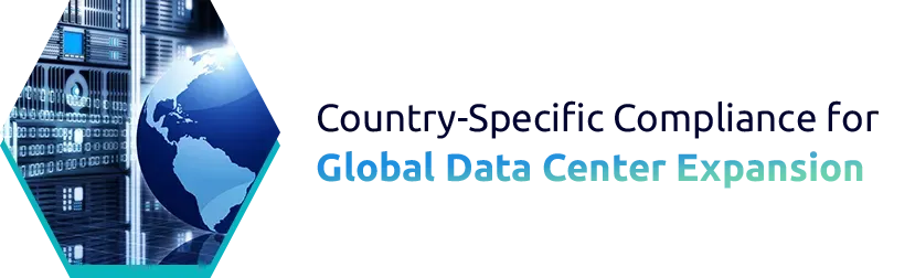 Country-Specific Compliance for Global Data Center Expansion