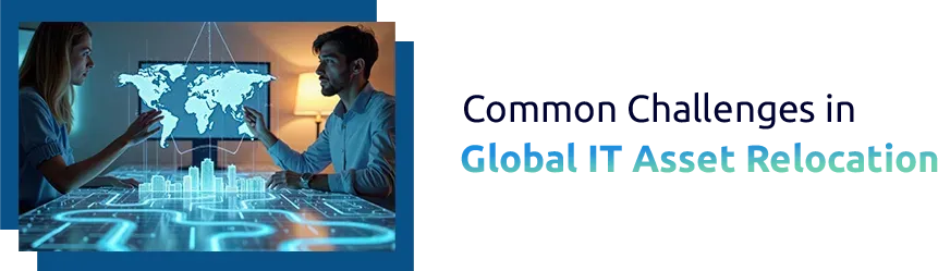 Common Challenges in Global IT Asset Relocation