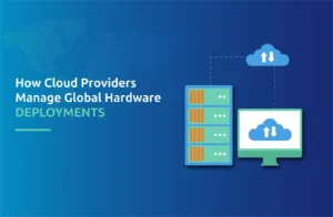 How Cloud Providers Manage Global Hardware Deployments