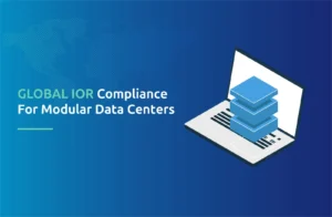 How to Navigate Global IOR Compliance for Modular and Containerized Data Center Rollouts.