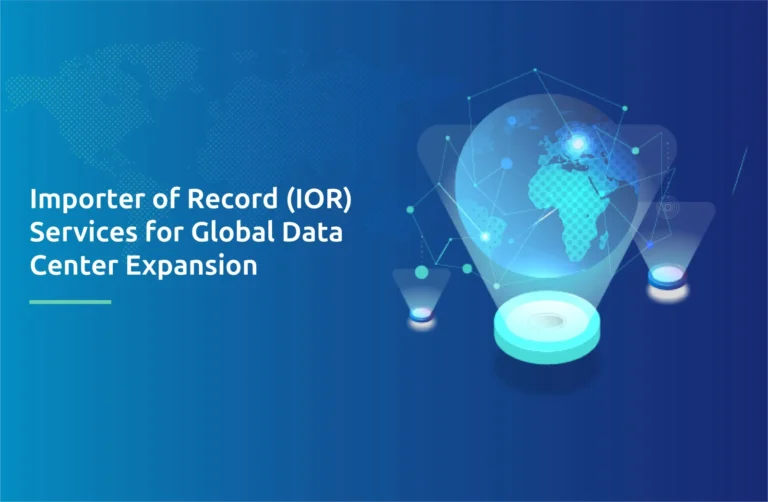 Importer of Record (IOR) Services for Global Data Center Expansion