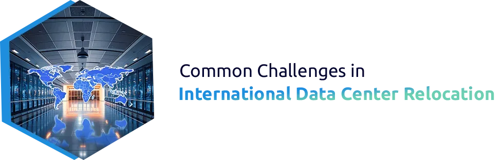 Common Challenges in International Data Center Relocation