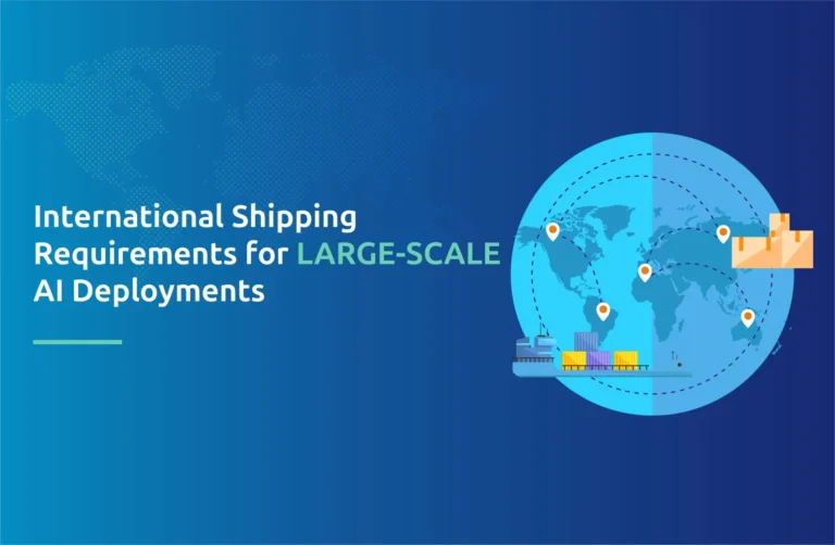 International Shipping Requirements for Large-Scale AI Deployments