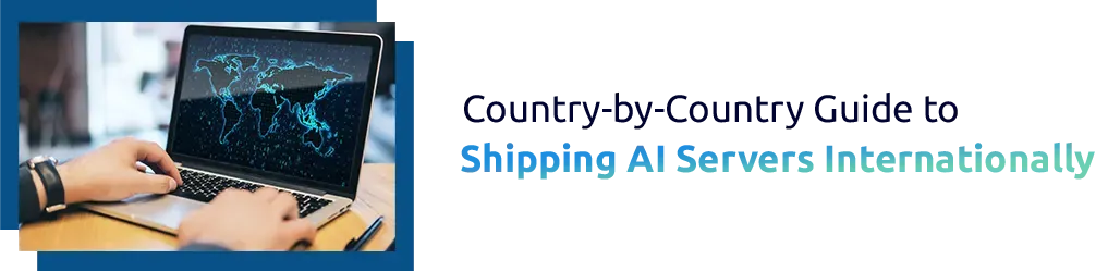 Country-by-Country Guide to Shipping AI Servers Internationally