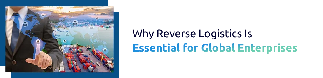 Why Reverse Logistics Is Essential for Global Enterprises
