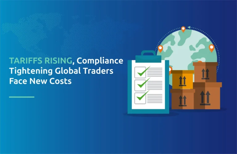 Tariffs, trade policy shifts, and stricter compliance requirements are reshaping cost structures and documentation needs for global traders.