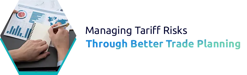 Managing Tariff Risks Through Better Trade Planning