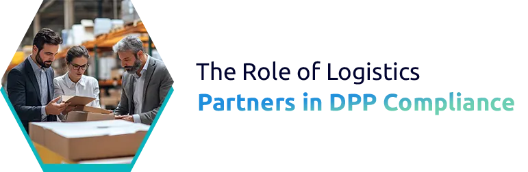 The Role of Logistics Partners in DPP Compliance