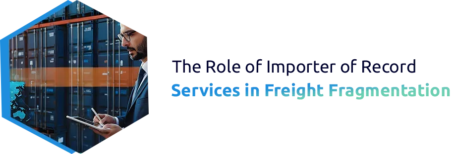 The Role of Importer of Record Services in Freight Fragmentation