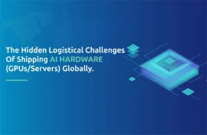 The Hidden Logistical Challenges of Shipping AI Hardware (GPUs/Servers) Globally.