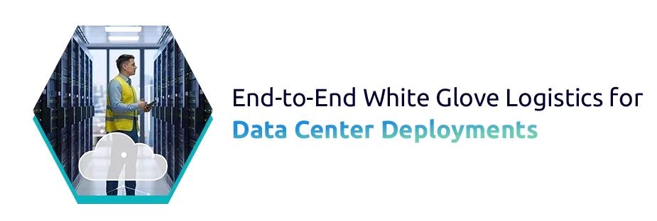 End-to-End White Glove Logistics for Data Center Deployments