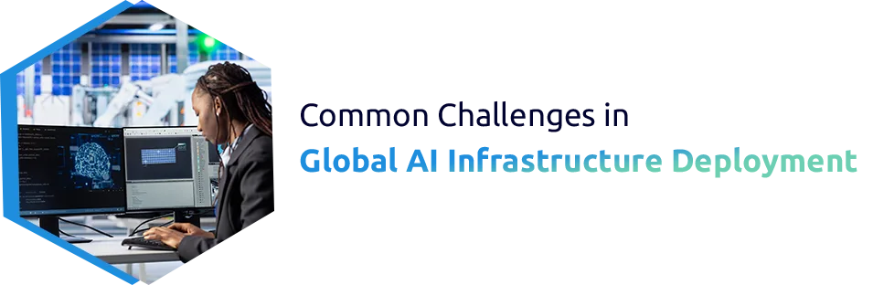 Common Challenges in Global AI Infrastructure Deployment