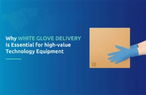 Why White Glove Delivery Is Essential for High-Value Technology Equipment