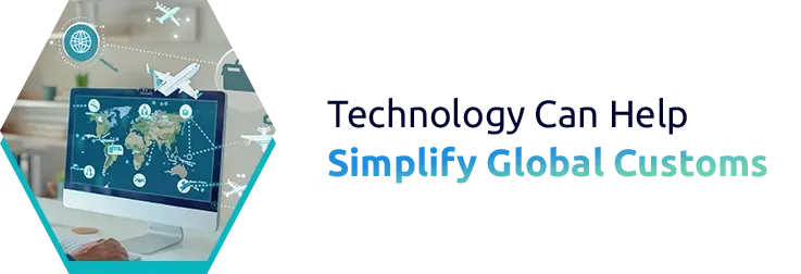 Technology Can Help Simplify Global Customs