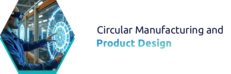 Circular Manufacturing and Product Design