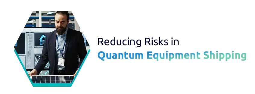 Reducing Risks in Quantum Equipment Shipping