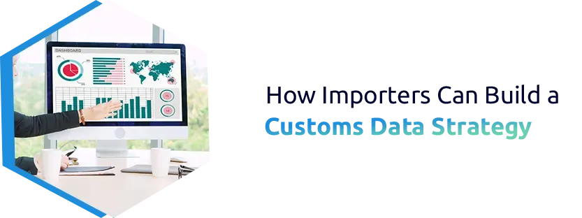 How Importers Can Build a Customs Data Strategy