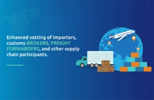 Enhanced vetting of importers, customs brokers, freight forwarders, and other supply chain participants.