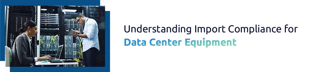 Understanding Import Compliance for Data Center Equipment