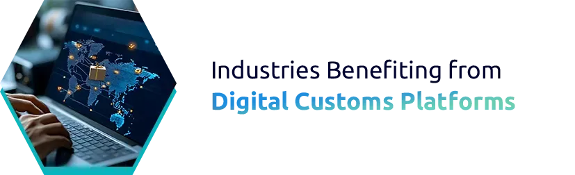 Industries Benefiting from Digital Customs Platforms