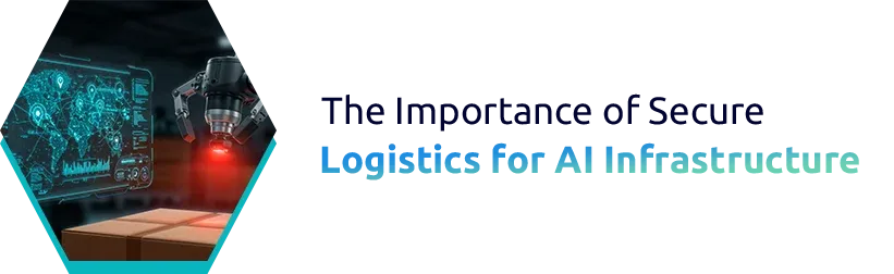 The Importance of Secure Logistics for AI Infrastructure
